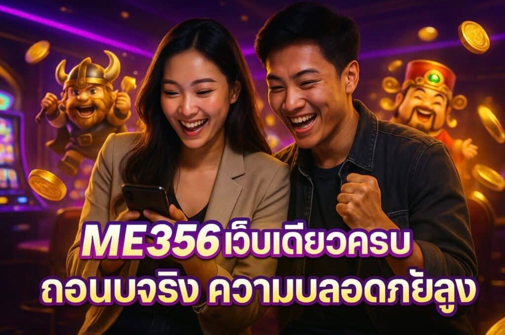ME356 เว็บเดียวครบ ถอนจริง ความปลอดภัยสูง